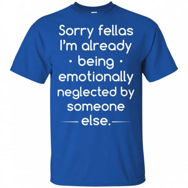 Sorry Fellas I'm Already Being Emotionally Neglected By Someone Else Shirt, Hoodie, Tank 5
