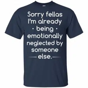 Sorry Fellas I'm Already Being Emotionally Neglected By Someone Else Shirt, Hoodie, Tank 9