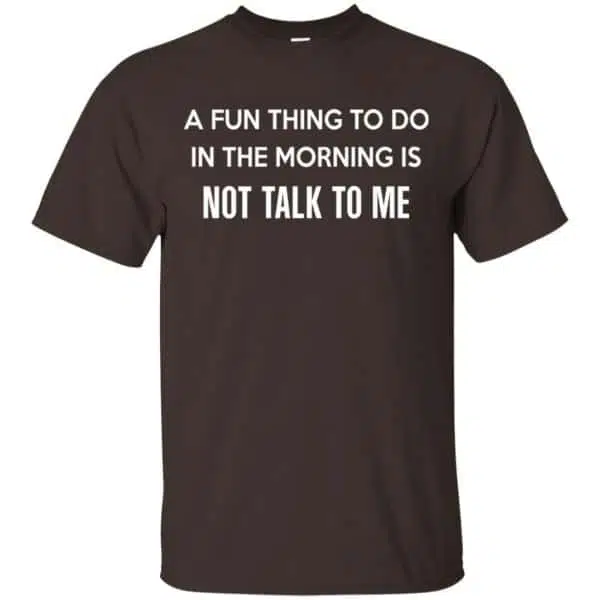 A Fun Thing To Do In The Morning Is Not Talk To Me Shirt, Hoodie, Tank 4