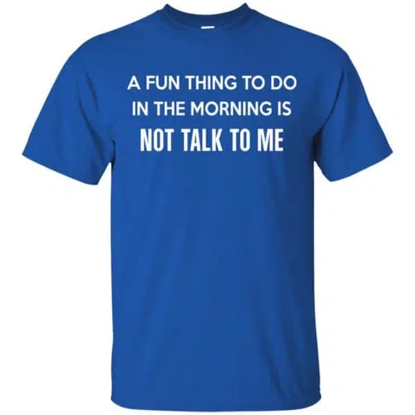 A Fun Thing To Do In The Morning Is Not Talk To Me Shirt, Hoodie, Tank 5