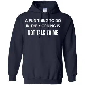 A Fun Thing To Do In The Morning Is Not Talk To Me Shirt, Hoodie, Tank 19