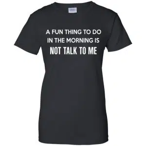 A Fun Thing To Do In The Morning Is Not Talk To Me Shirt, Hoodie, Tank 22