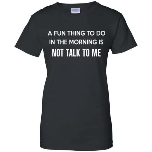 A Fun Thing To Do In The Morning Is Not Talk To Me Shirt, Hoodie, Tank 11