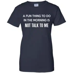 A Fun Thing To Do In The Morning Is Not Talk To Me Shirt, Hoodie, Tank 24