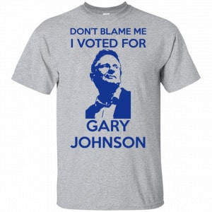 Don’t Blame Me I Voted For Gary Johnson Shirt, Hoodie, Tank Father's Day