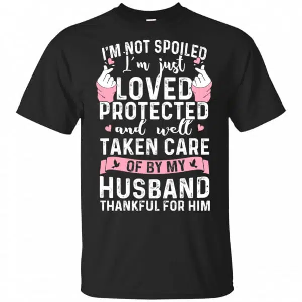 I'm Not Spoiled I'm Just Loved Protected And Well Taken Care Of By My Husband Shirt, Hoodie, Tank 3