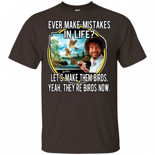 Bob Ross: Ever Make Mistakes In Life Let’s Make Them Birds Yeah They’re Birds Now Shirt, Hoodie, Tank 4