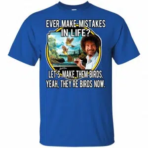 Bob Ross: Ever Make Mistakes In Life Let’s Make Them Birds Yeah They’re Birds Now Shirt, Hoodie, Tank 16