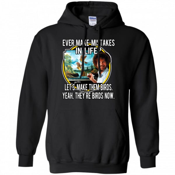 Bob Ross: Ever Make Mistakes In Life Let’s Make Them Birds Yeah They’re Birds Now Shirt, Hoodie, Tank Apparel 7