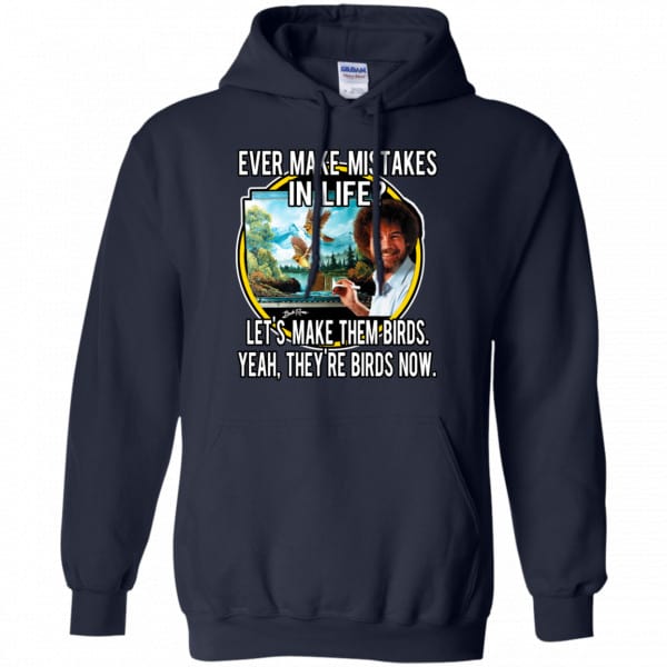 Bob Ross: Ever Make Mistakes In Life Let’s Make Them Birds Yeah They’re Birds Now Shirt, Hoodie, Tank Apparel 8