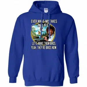Bob Ross: Ever Make Mistakes In Life Let’s Make Them Birds Yeah They’re Birds Now Shirt, Hoodie, Tank 21
