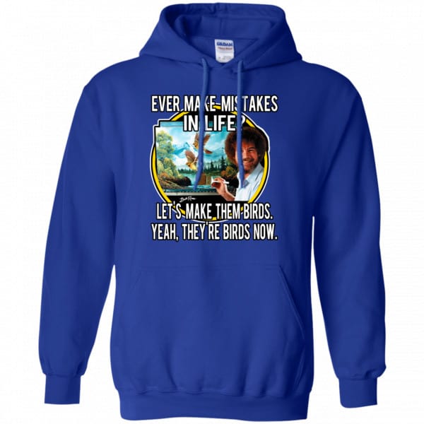 Bob Ross: Ever Make Mistakes In Life Let’s Make Them Birds Yeah They’re Birds Now Shirt, Hoodie, Tank Apparel 10