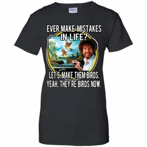 Bob Ross: Ever Make Mistakes In Life Let’s Make Them Birds Yeah They’re Birds Now Shirt, Hoodie, Tank 22