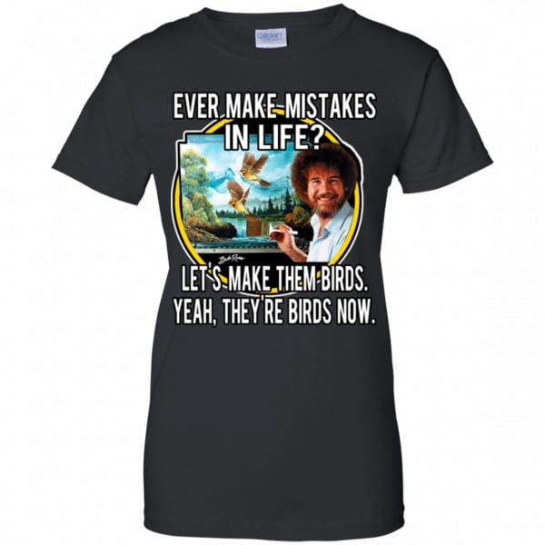 Bob Ross: Ever Make Mistakes In Life Let’s Make Them Birds Yeah They’re Birds Now Shirt, Hoodie, Tank Apparel 11