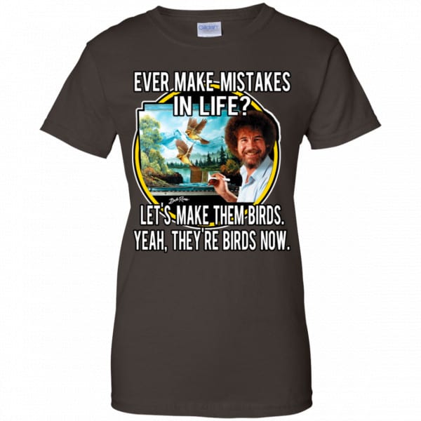 Bob Ross: Ever Make Mistakes In Life Let’s Make Them Birds Yeah They’re Birds Now Shirt, Hoodie, Tank Apparel 12
