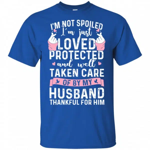 I'm Not Spoiled I'm Just Loved Protected And Well Taken Care Of By My Husband Shirt, Hoodie, Tank 5
