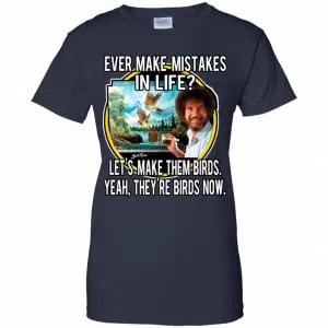 Bob Ross: Ever Make Mistakes In Life Let’s Make Them Birds Yeah They’re Birds Now Shirt, Hoodie, Tank 24