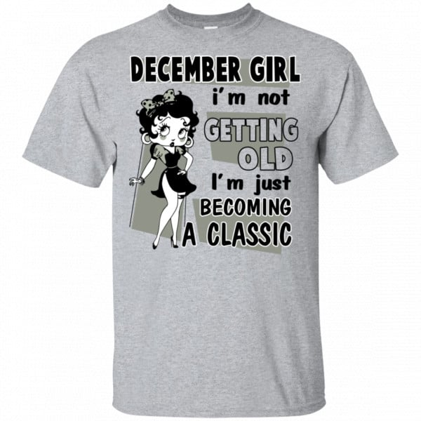 December Girl I'm Not Getting Old I'm Just Becoming A Classic Shirt, Hoodie, Tank 3