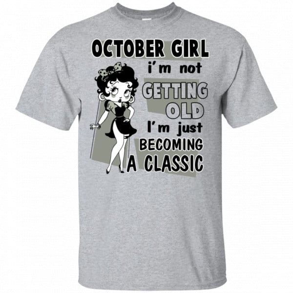 October Girl I'm Not Getting Old I'm Just Becoming A Classic Shirt, Hoodie, Tank 3