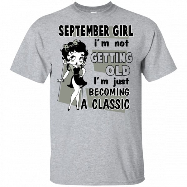 September Girl I'm Not Getting Old I'm Just Becoming A Classic Shirt, Hoodie, Tank 3