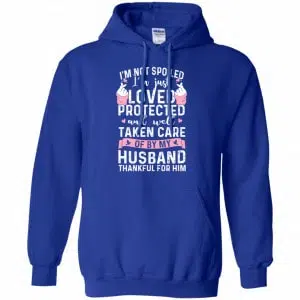 I'm Not Spoiled I'm Just Loved Protected And Well Taken Care Of By My Husband Shirt, Hoodie, Tank 21