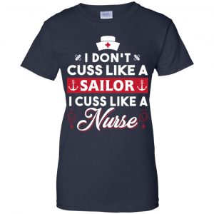 I Don't Cuss Like A Sailor I Cuss Like A Nurse Shirt, Hoodie, Tank 24