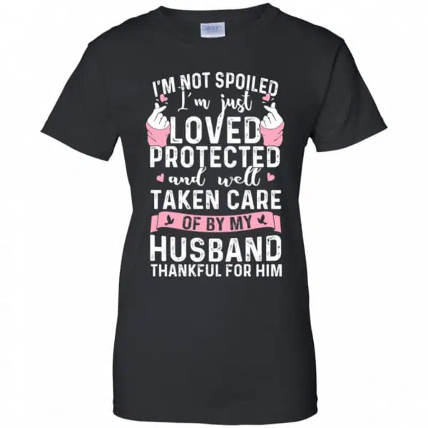 I'm Not Spoiled I'm Just Loved Protected And Well Taken Care Of By My Husband Shirt, Hoodie, Tank 11