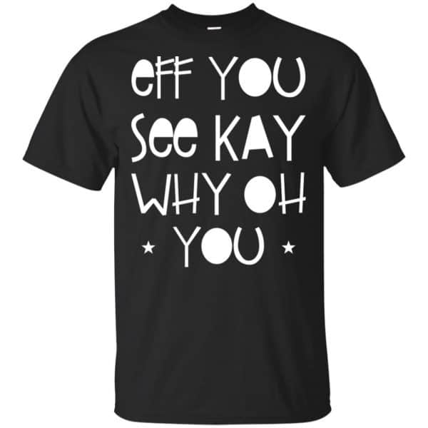 Eff You See Kay Why Oh You Shirt, Hoodie, Tank | 0sTees