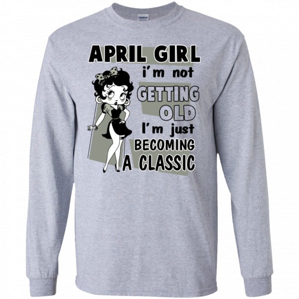 April Girl I’m Not Getting Old I’m Just Becoming A Classic Shirt, Hoodie, Tank New Designs 6