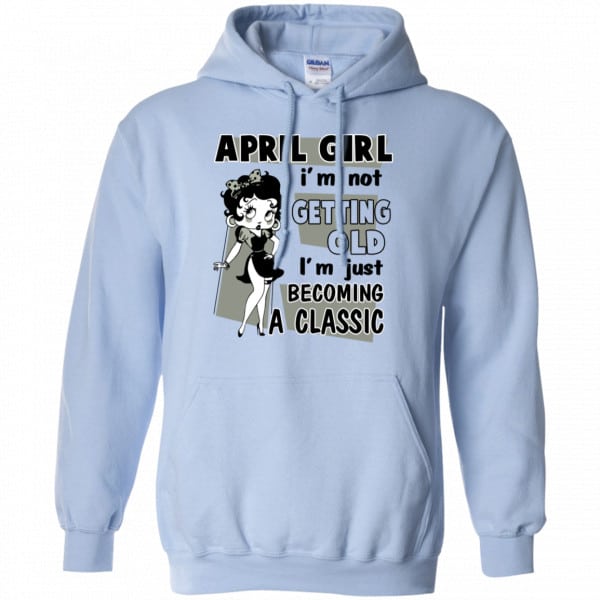 April Girl I’m Not Getting Old I’m Just Becoming A Classic Shirt, Hoodie, Tank New Designs 11