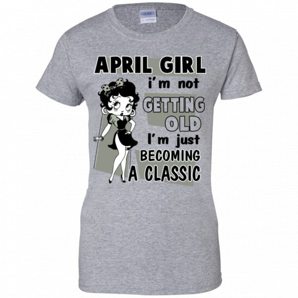 April Girl I’m Not Getting Old I’m Just Becoming A Classic Shirt, Hoodie, Tank New Designs 12
