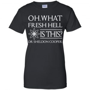 Oh What Fresh Hell Is This? Dr Sheldon Cooper Shirt, Hoodie, Tank 9