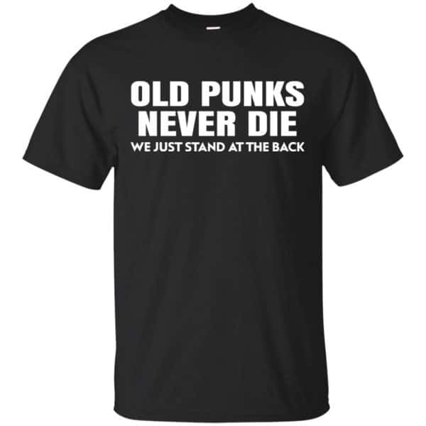 Old Punks Never Die We Just Stand At The Back Shirt, Hoodie, Tank 3