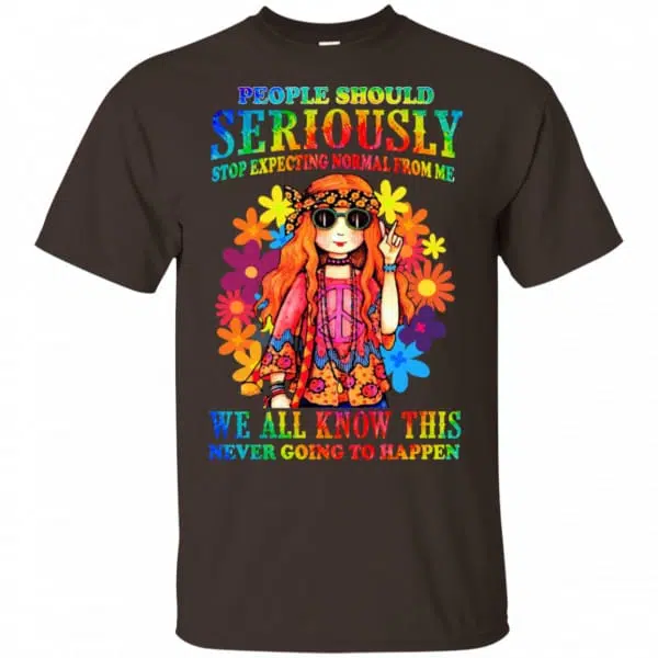 People Should Seriously Stop Expecting Normal From Me We All Know This Never Going To Happen Shirt, Hoodie, Tank 4
