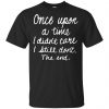 Once Upon A Time I Didn't Care I Still Don't The End Shirt, Hoodie, Tank 2