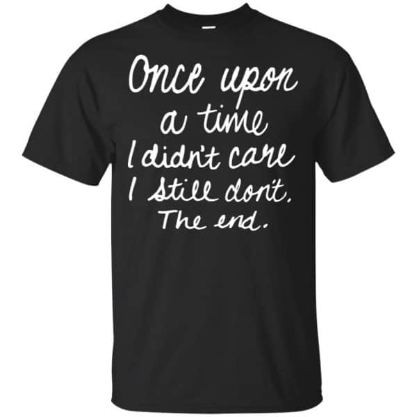 Once Upon A Time I Didn't Care I Still Don't The End Shirt, Hoodie ...