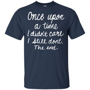 Once Upon A Time I Didn't Care I Still Don't The End Shirt, Hoodie, Tank 17
