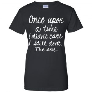 Once Upon A Time I Didn't Care I Still Don't The End Shirt, Hoodie, Tank 22