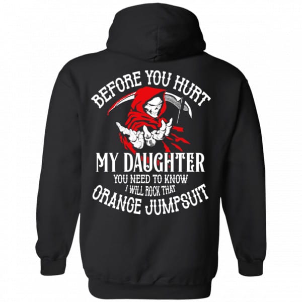 Before You Hurt My Daughter You Need To Know I Will Rock That Orange Jumpsuit Shirt, Hoodie, Tank New Designs 7