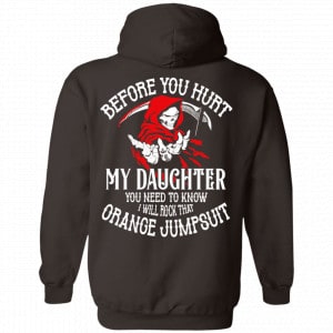 Before You Hurt My Daughter You Need To Know I Will Rock That Orange Jumpsuit Shirt, Hoodie, Tank 9 Before You Hurt My Daughter You Need To Know I Will Rock That Orange Jumpsuit Shirt, Hoodie, Tank 9