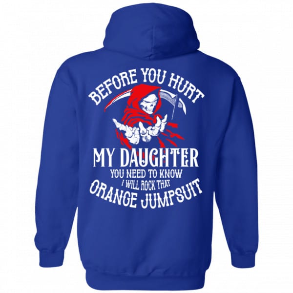 Before You Hurt My Daughter You Need To Know I Will Rock That Orange Jumpsuit Shirt, Hoodie, Tank New Designs 10