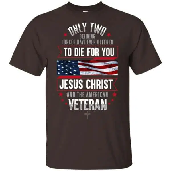 Only Two Defining Forces Have Ever Offered To Die For You Jesus Christ And The American Veteran Shirt, Hoodie, Tank 4