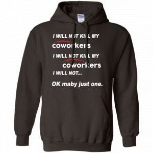 I Will Not Kill My Coworkers I Will Not … Ok Maybe Just One Shirt, Hoodie, Tank 20
