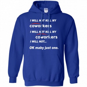 I Will Not Kill My Coworkers I Will Not … Ok Maybe Just One Shirt, Hoodie, Tank 21