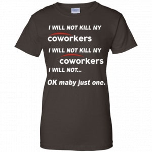 I Will Not Kill My Coworkers I Will Not … Ok Maybe Just One Shirt, Hoodie, Tank 23
