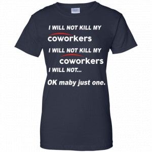 I Will Not Kill My Coworkers I Will Not … Ok Maybe Just One Shirt, Hoodie, Tank 24