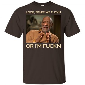Look Either We Fuckn Or I’m Fuckn – Bill Cosby Shirt, Hoodie, Tank Apparel 2