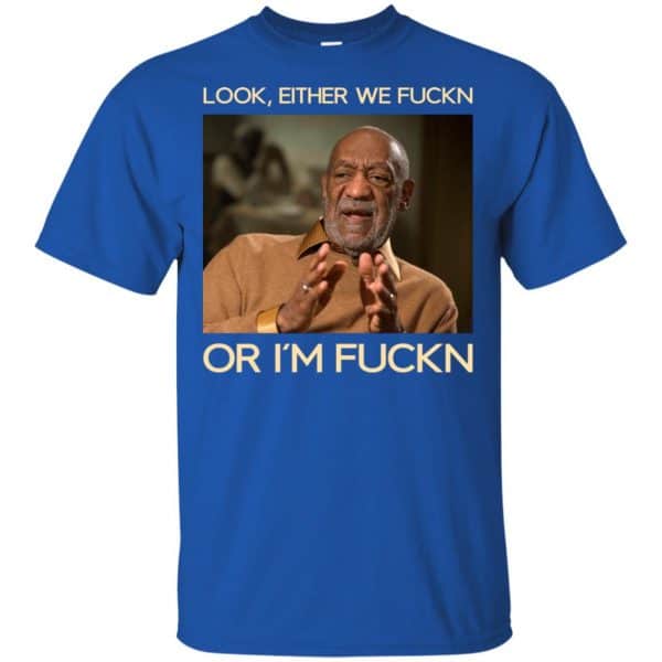Look Either We Fuckn Or I’m Fuckn – Bill Cosby Shirt, Hoodie, Tank Apparel 5