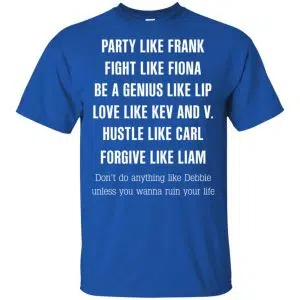 Party Like Frank Fight Like Fiona Be A Genius Like Lip Shirt, Hoodie, Tank 16