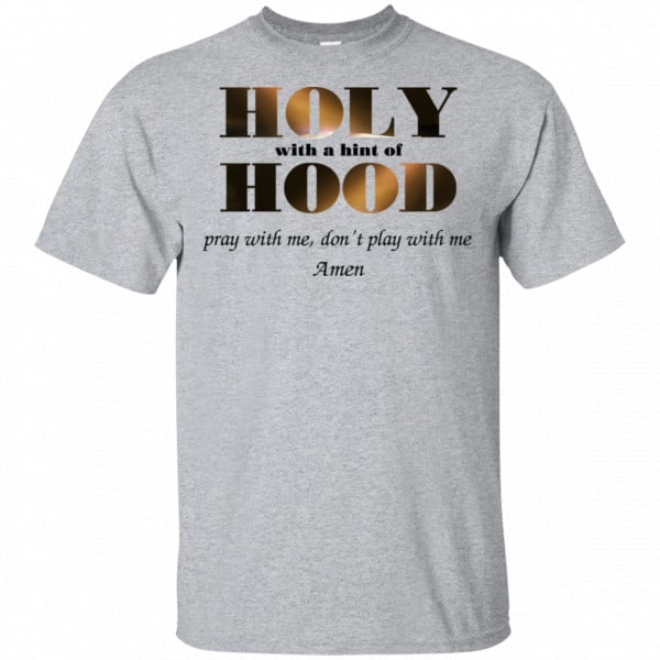 Holy With A Hint Of Hood Pray With Me Don’t Play With Me Amen Shirt, Hoodie, Tank 3
